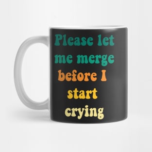 Please Let Me Merge Before I Start Crying Mug